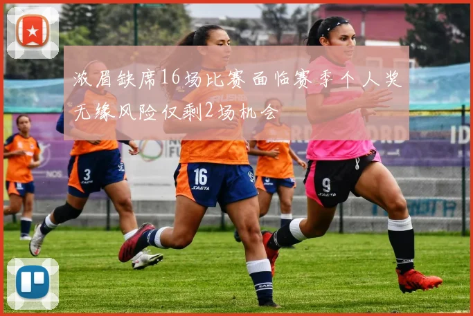 浓眉缺席16场比赛面临赛季个人奖无缘风险仅剩2场机会