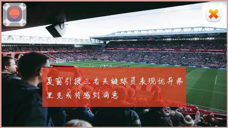 夏窗引援三名关键球员表现优异弗里克或将感到满意